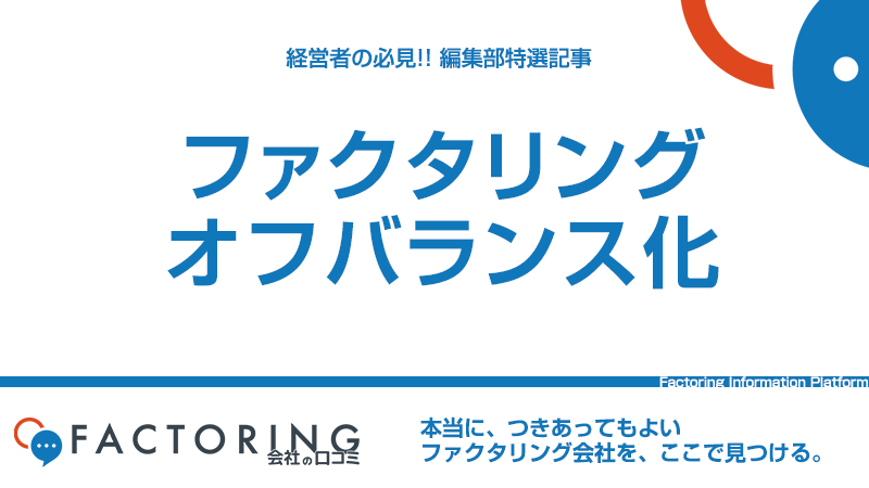 ファクタリングがオフバランス化を果たす仕組み｜借入との比較やメリット・デメリットを解説