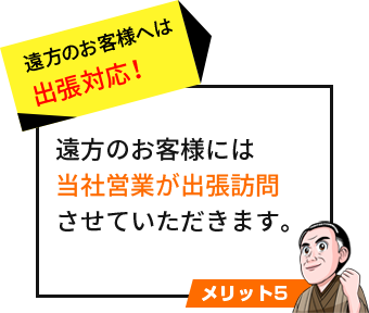 遠方のお客様へは 出張対応！